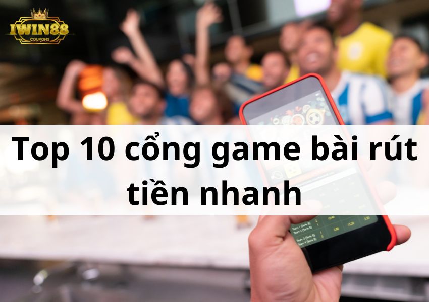 top-10-cong-game-bai-rut-tien-nhanh-chong